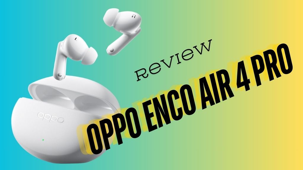 Oppo Enco Air 4 Pro Review